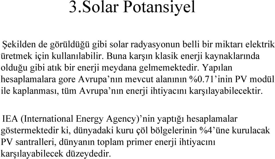 Yapılan hesaplamalara gore Avrupa nın mevcut alanının %0.71 inin PV modül ile kaplanması,tüm Avrupa nın enerji ihtiyacını karşılayabilecektir.