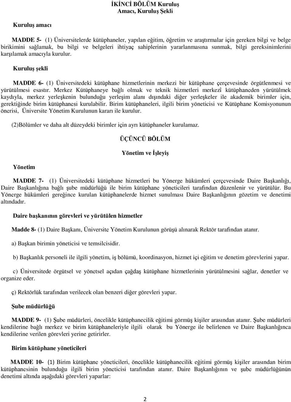 Kuruluş şekli MADDE 6- (1) Üniversitedeki kütüphane hizmetlerinin merkezi bir kütüphane çerçevesinde örgütlenmesi ve yürütülmesi esastır.