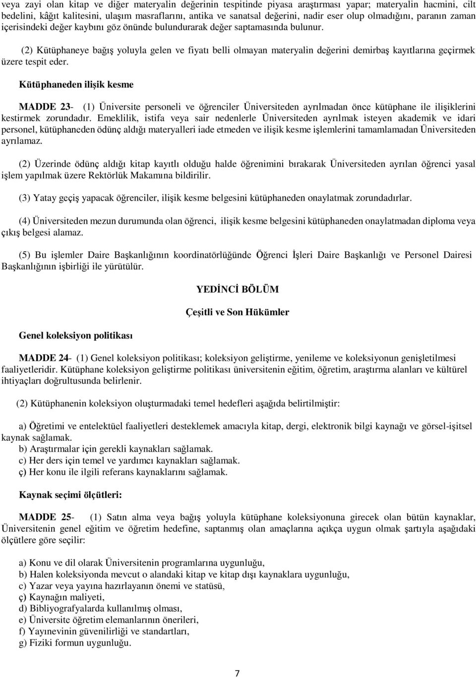 (2) Kütüphaneye bağış yoluyla gelen ve fiyatı belli olmayan materyalin değerini demirbaş kayıtlarına geçirmek üzere tespit eder.