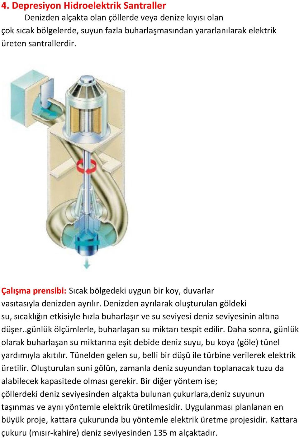 Denizden ayrılarak oluşturulan göldeki su, sıcaklığın etkisiyle hızla buharlaşır ve su seviyesi deniz seviyesinin altına düşer..günlük ölçümlerle, buharlaşan su miktarı tespit edilir.