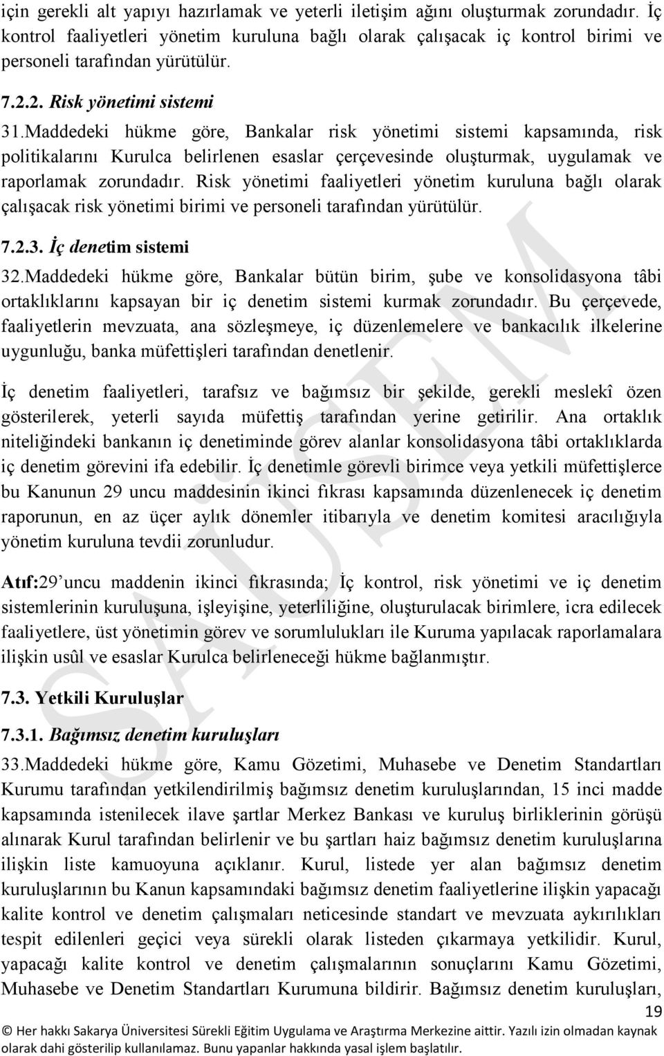 Maddedeki hükme göre, Bankalar risk yönetimi sistemi kapsamında, risk politikalarını Kurulca belirlenen esaslar çerçevesinde oluşturmak, uygulamak ve raporlamak zorundadır.