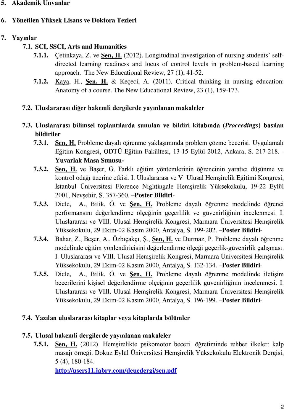 , Şen, H. & Keçeci, A. (2011). Critical thinking in nursing education: Anatomy of a course. The New Educational Review, 23 (1), 159-173. 7.2. Uluslararası diğer hakemli dergilerde yayınlanan makaleler 7.