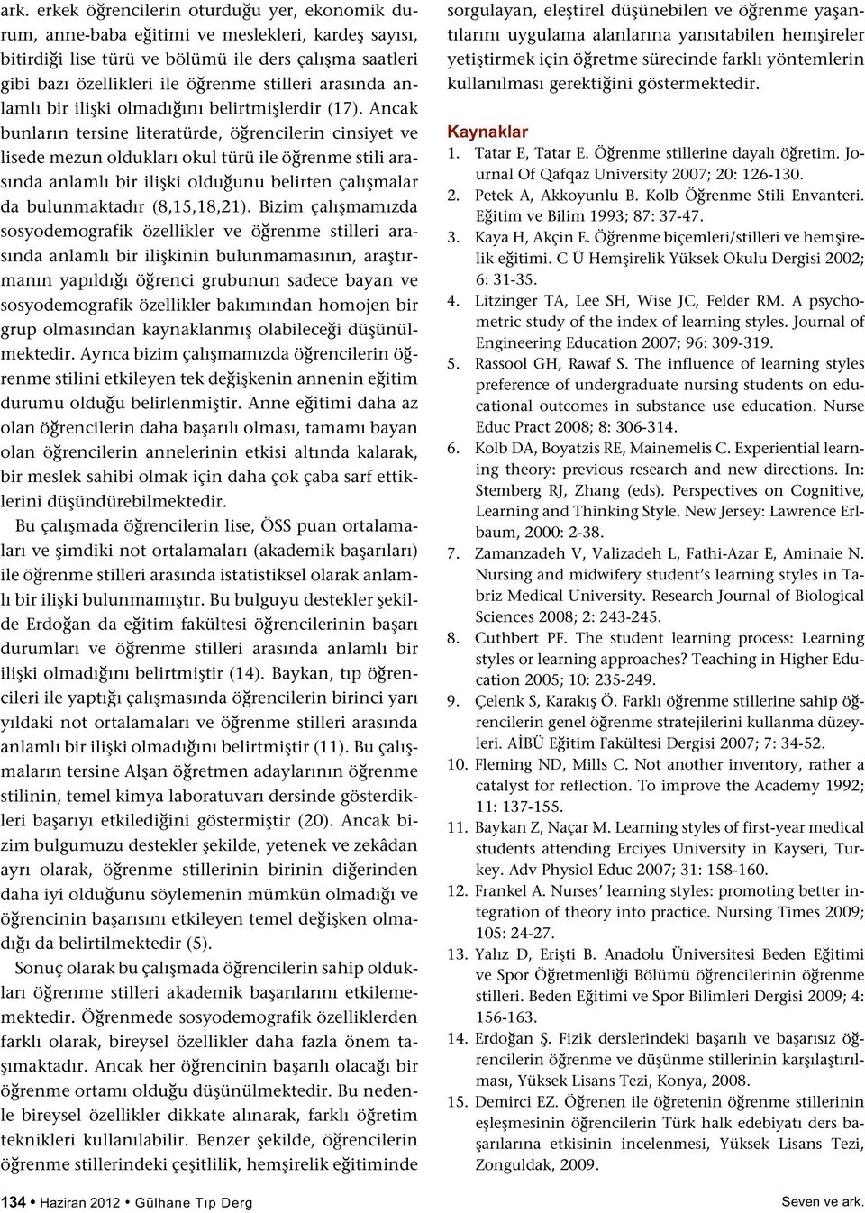 Ancak bunların tersine literatürde, öğrencilerin cinsiyet ve lisede mezun oldukları okul türü ile öğrenme stili arasında anlamlı bir ilişki olduğunu belirten çalışmalar da bulunmaktadır (8,15,18,21).