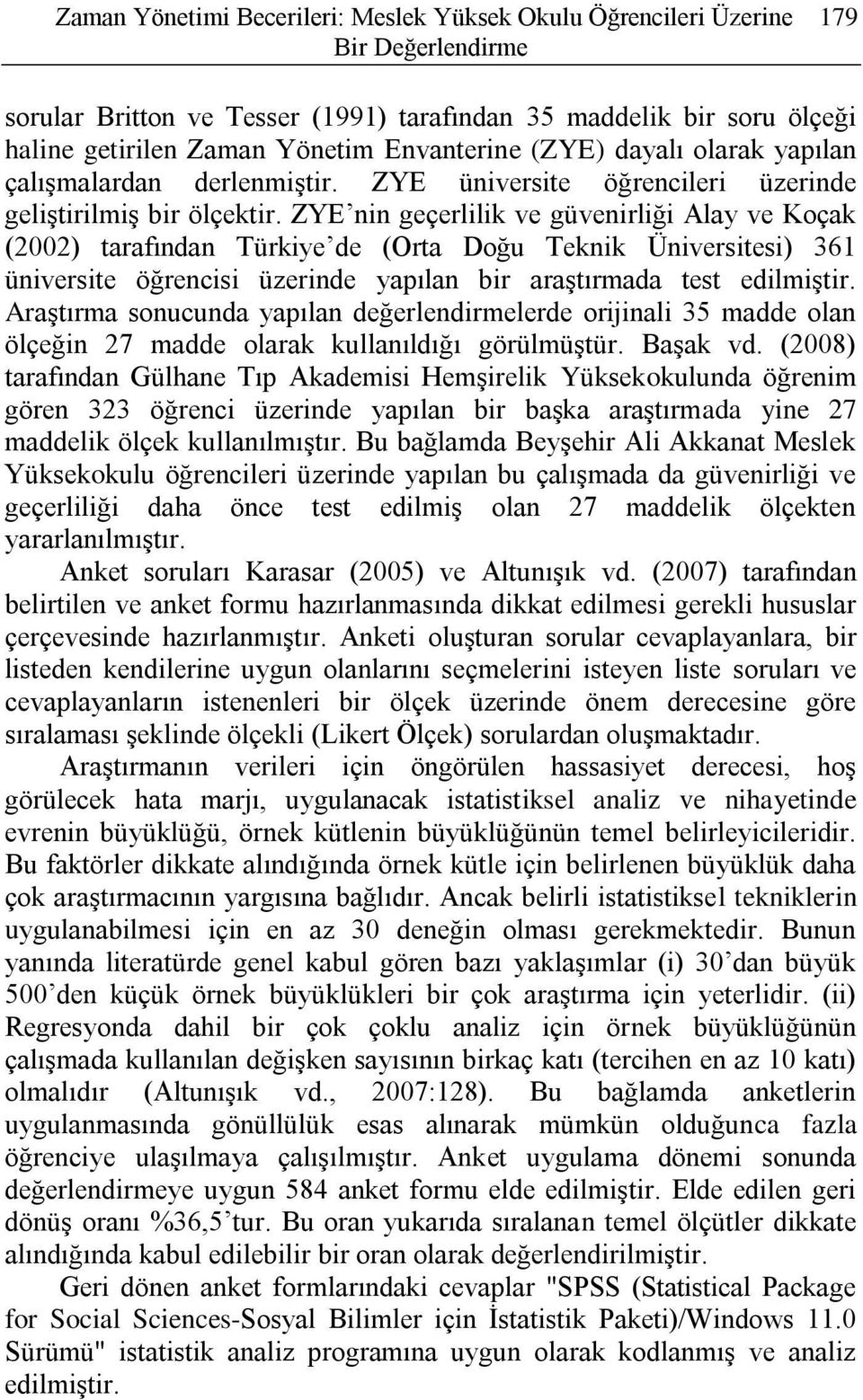 ZYE nin geçerlilik ve güvenirliği Alay ve Koçak (2002) tarafından Türkiye de (Orta Doğu Teknik Üniversitesi) 361 üniversite öğrencisi üzerinde yapılan bir araştırmada test edilmiştir.