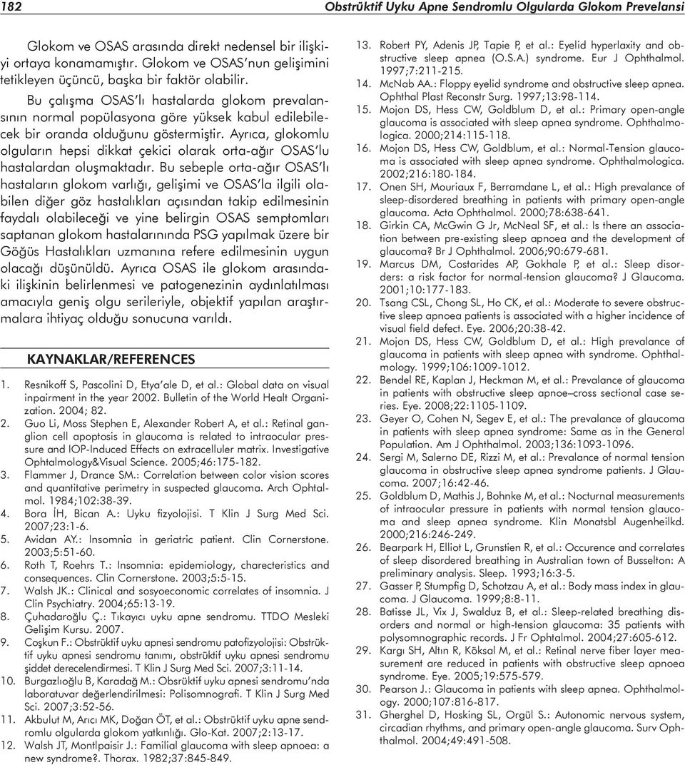 Bu çalışma OSAS lı hastalarda glokom prevalansının normal popülasyona göre yüksek kabul edilebilecek bir oranda olduğunu göstermiştir.