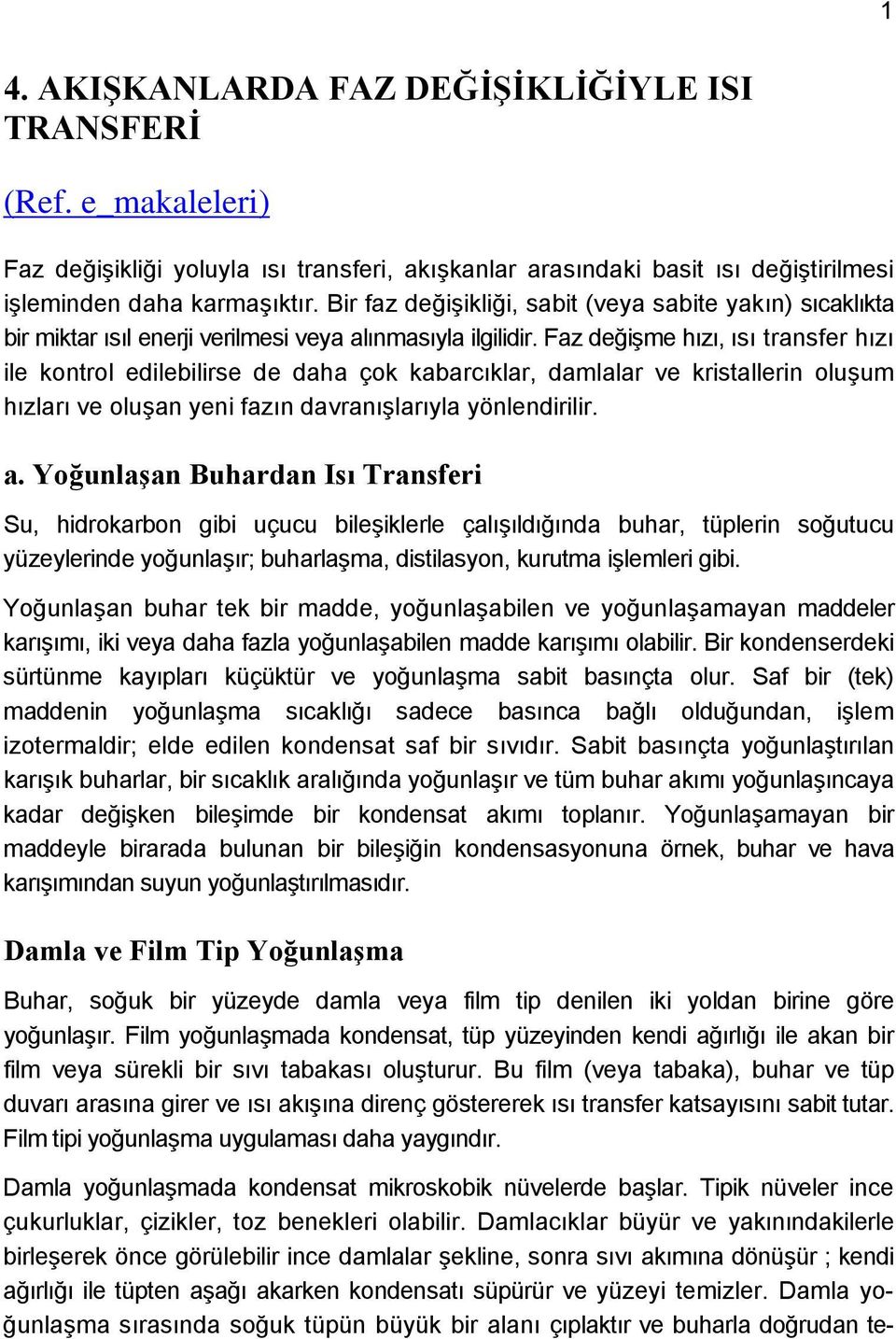 Faz değişme hızı, ısı transfer hızı ile kontrol edilebilirse de daha çok kabarcıklar, damlalar ve kristallerin oluşum hızları ve oluşan yeni fazın davranışlarıyla yönlendirilir. a.