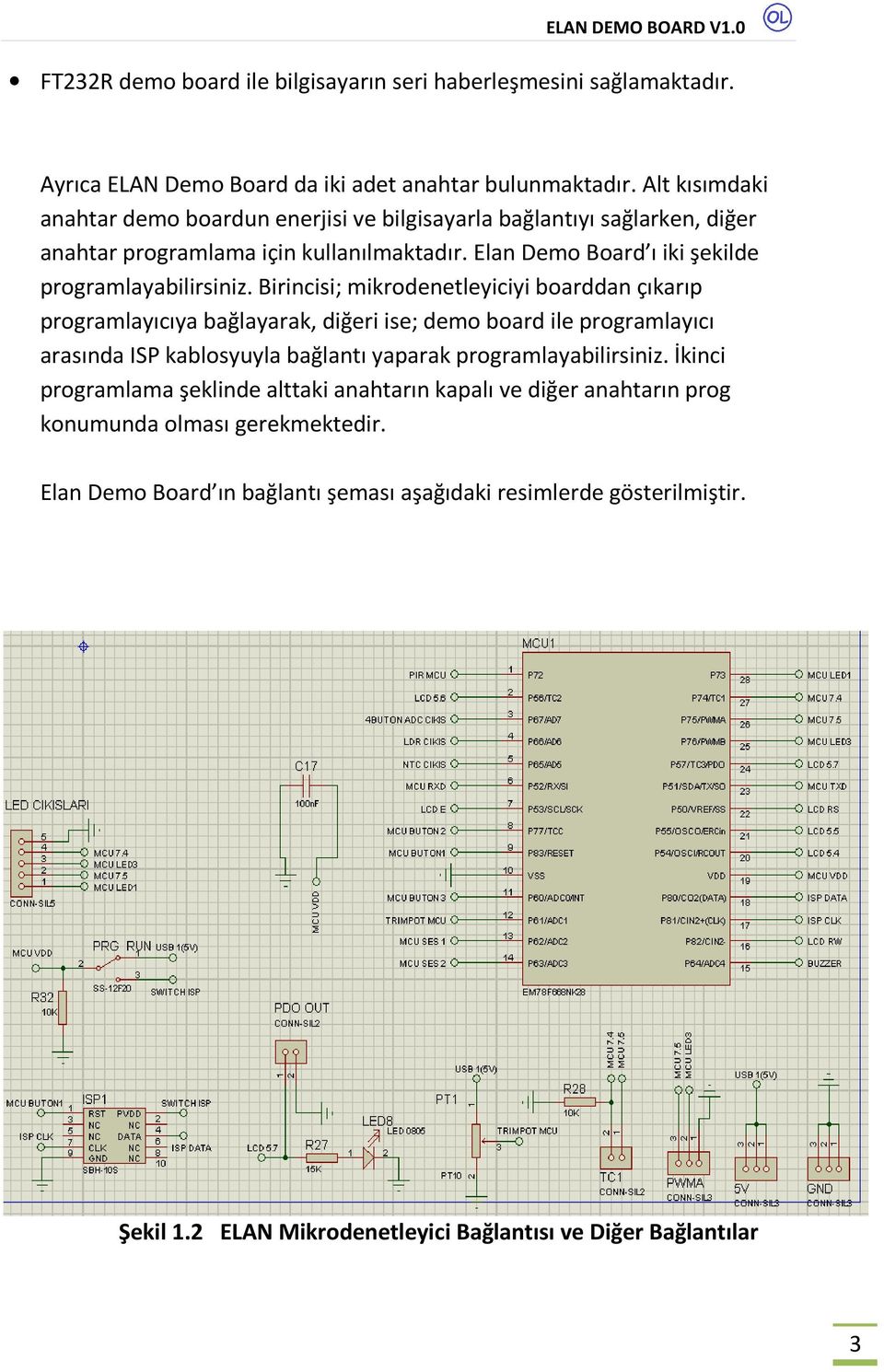 Birincisi; mikrodenetleyiciyi boarddan çıkarıp programlayıcıya bağlayarak, diğeri ise; demo board ile programlayıcı arasında ISP kablosyuyla bağlantı yaparak programlayabilirsiniz.