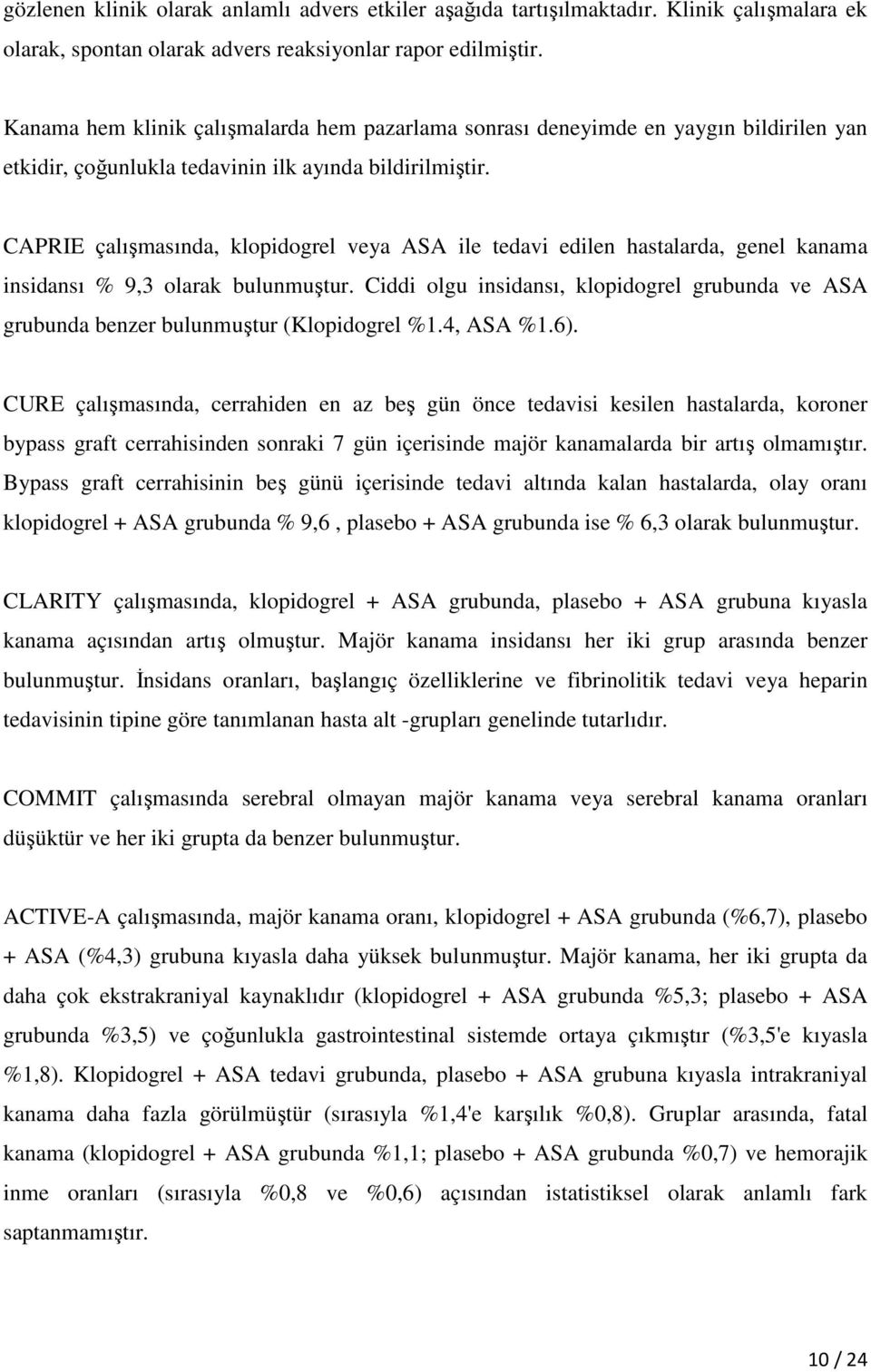 CAPRIE çalışmasında, klopidogrel veya ASA ile tedavi edilen hastalarda, genel kanama insidansı % 9,3 olarak bulunmuştur.