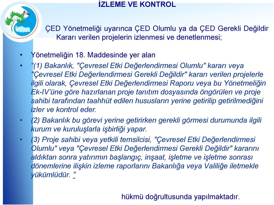 Değerlendirmesi Raporu veya bu Yönetmeliğin Ek-IV üne göre hazırlanan proje tanıtım dosyasında öngörülen ve proje sahibi tarafından taahhüt edilen hususların yerine getirilip getirilmediğini izler ve