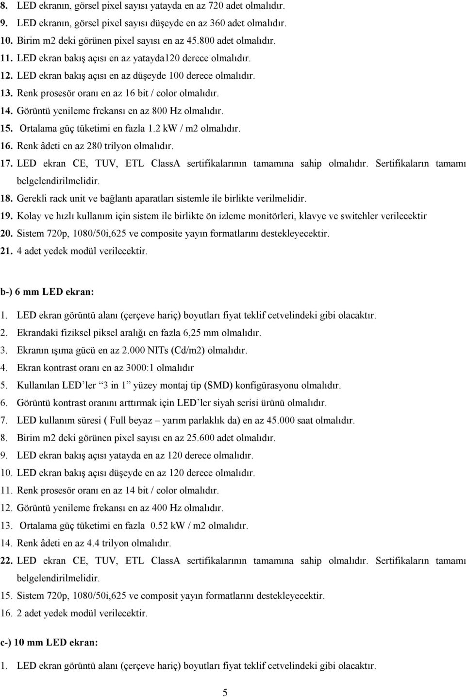 14. Görüntü yenileme frekansı en az 800 Hz olmalıdır. 15. Ortalama güç tüketimi en fazla 1.2 kw / m2 olmalıdır. 16. Renk âdeti en az 280 trilyon olmalıdır. 17.