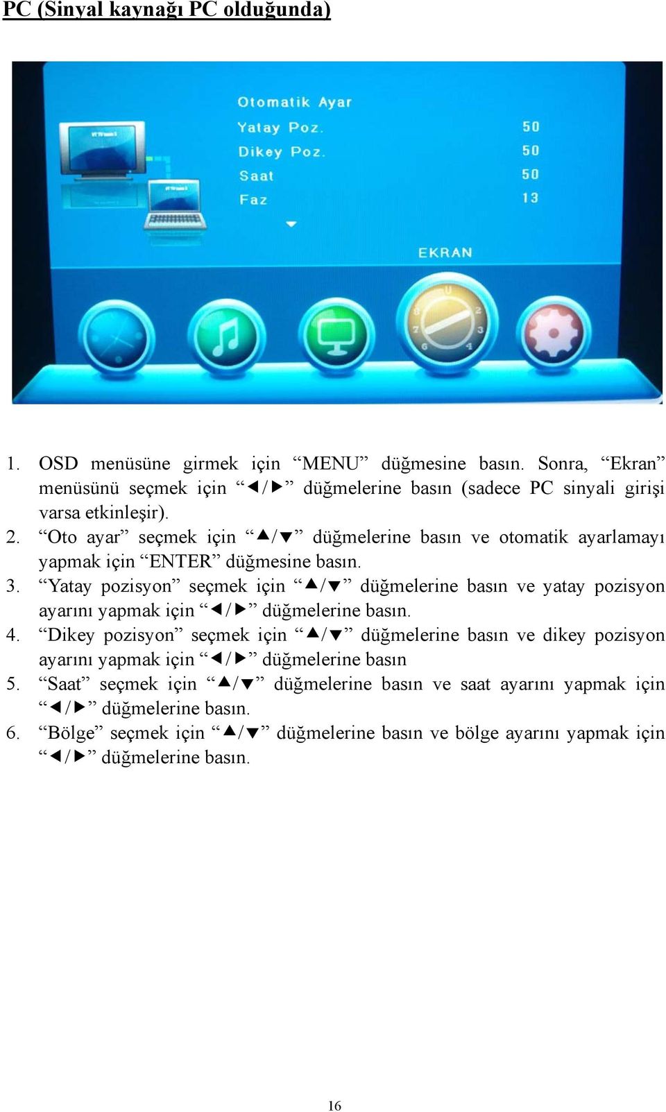 Oto ayar seçmek için / düğmelerine basın ve otomatik ayarlamayı yapmak için ENTER düğmesine basın. 3.