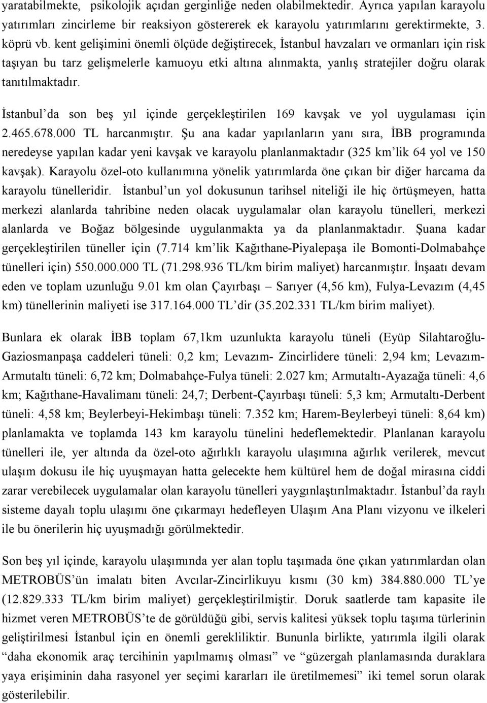 İstanbul da son beş yıl içinde gerçekleştirilen 169 kavşak ve yol uygulaması için 2.465.678.000 TL harcanmıştır.