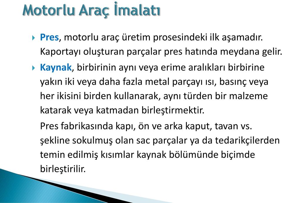 ikisini birden kullanarak, aynı türden bir malzeme katarak veya katmadan birleştirmektir.