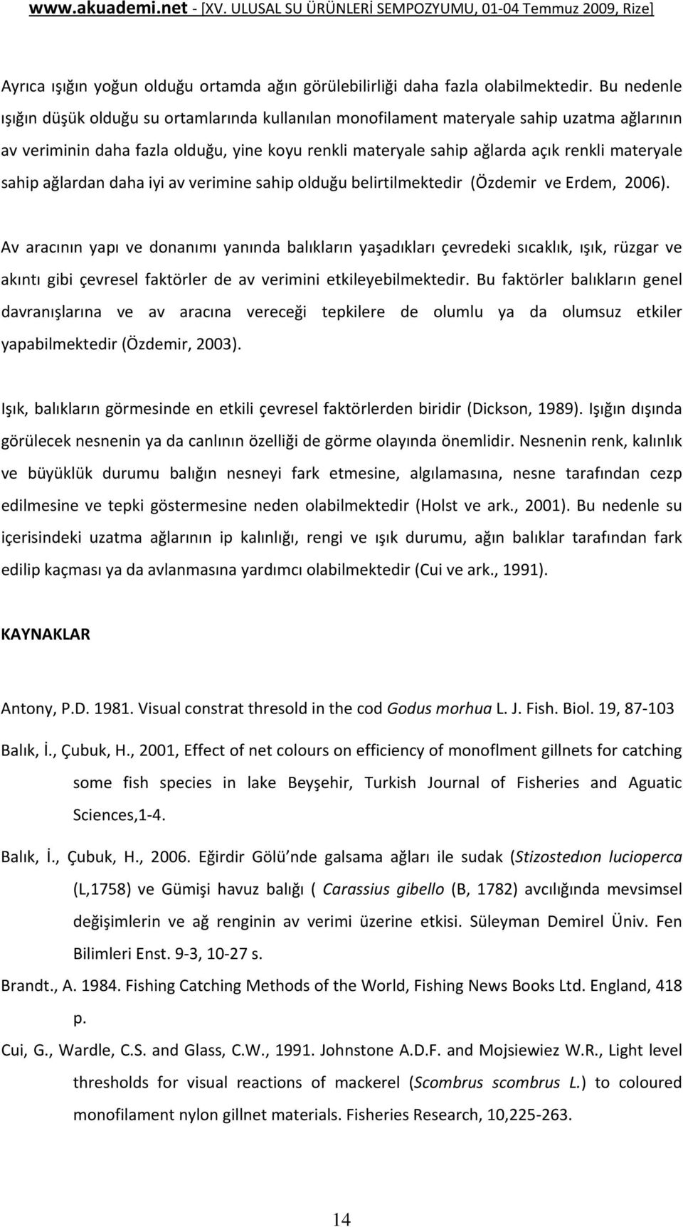 sahip ağlardan daha iyi av verimine sahip olduğu belirtilmektedir (Özdemir ve Erdem, 2006).