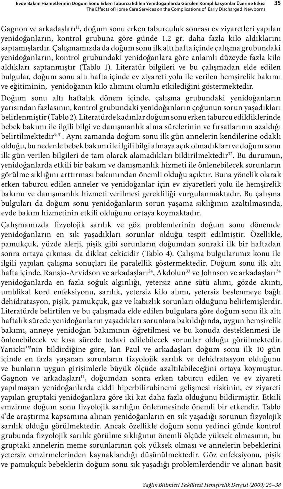 mızda da doğum sonu ilk altı hafta içinde çalışma grubundaki yenidoğanların, kontrol grubundaki yenidoğanlara göre anlamlı düzeyde fazla kilo aldıkları saptanmıştır (Tablo 1).