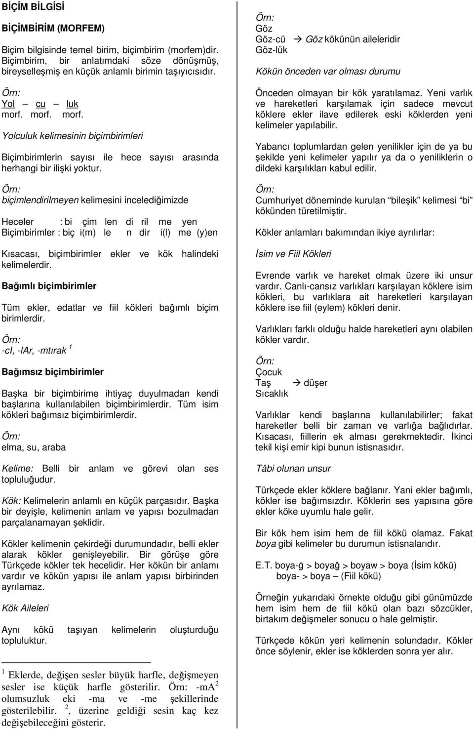 biçimlendirilmeyen kelimesini incelediğimizde Heceler : bi çim len di ril me yen Biçimbirimler : biç i(m) le n dir i(l) me (y)en Kısacası, biçimbirimler ekler ve kök halindeki kelimelerdir.