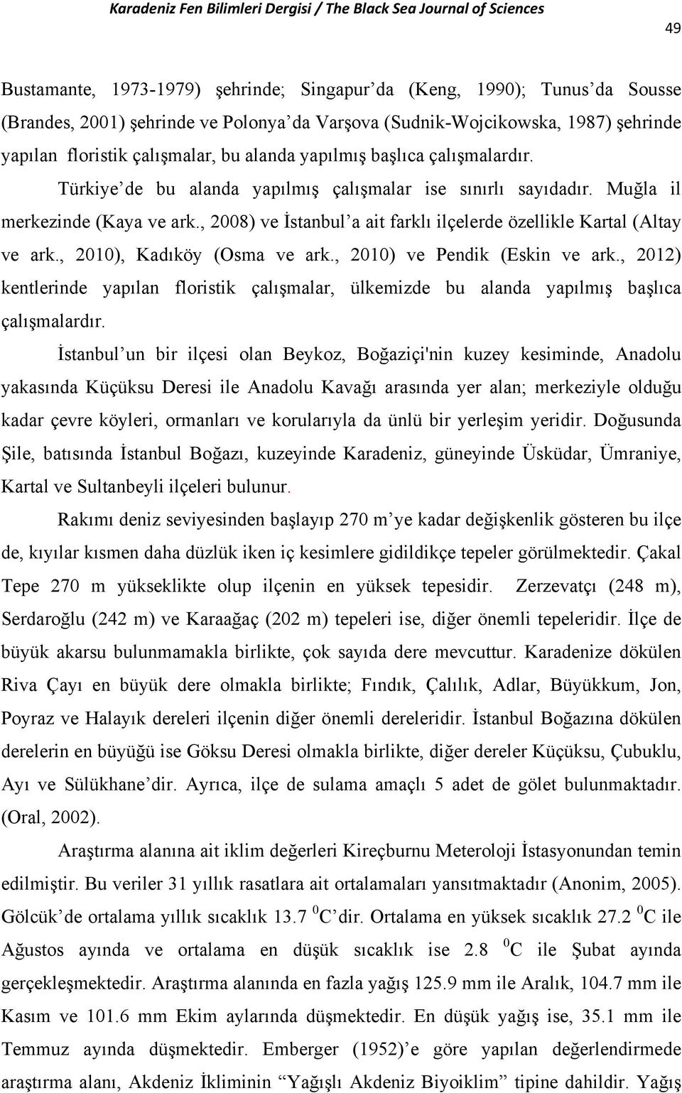 , 2008) ve İstanbul a ait farklı ilçelerde özellikle Kartal (Altay ve ark., 2010), Kadıköy (Osma ve ark., 2010) ve Pendik (Eskin ve ark.