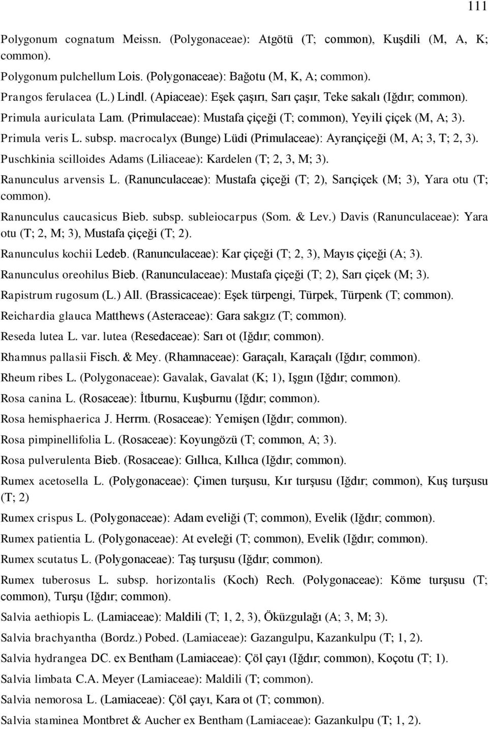 macrocalyx (Bunge) Lüdi (Primulaceae): Ayrançiçeği (M, A; 3, T; 2, 3). Puschkinia scilloides Adams (Liliaceae): Kardelen (T; 2, 3, M; 3). Ranunculus arvensis L.