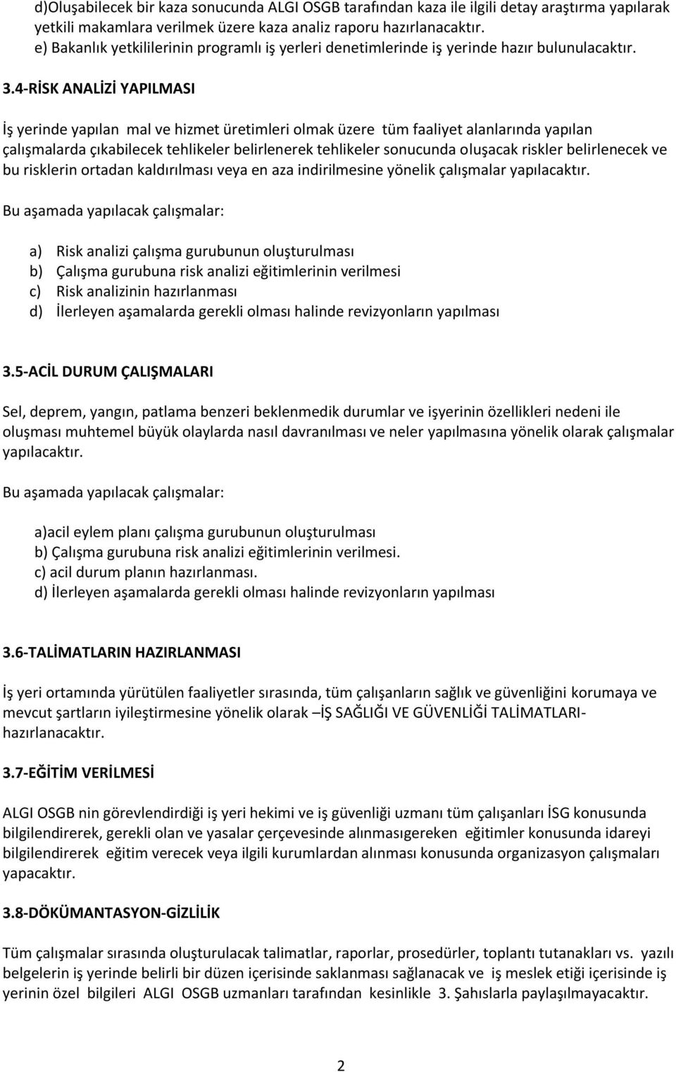 4-RİSK ANALİZİ YAPILMASI İş yerinde yapılan mal ve hizmet üretimleri olmak üzere tüm faaliyet alanlarında yapılan çalışmalarda çıkabilecek tehlikeler belirlenerek tehlikeler sonucunda oluşacak