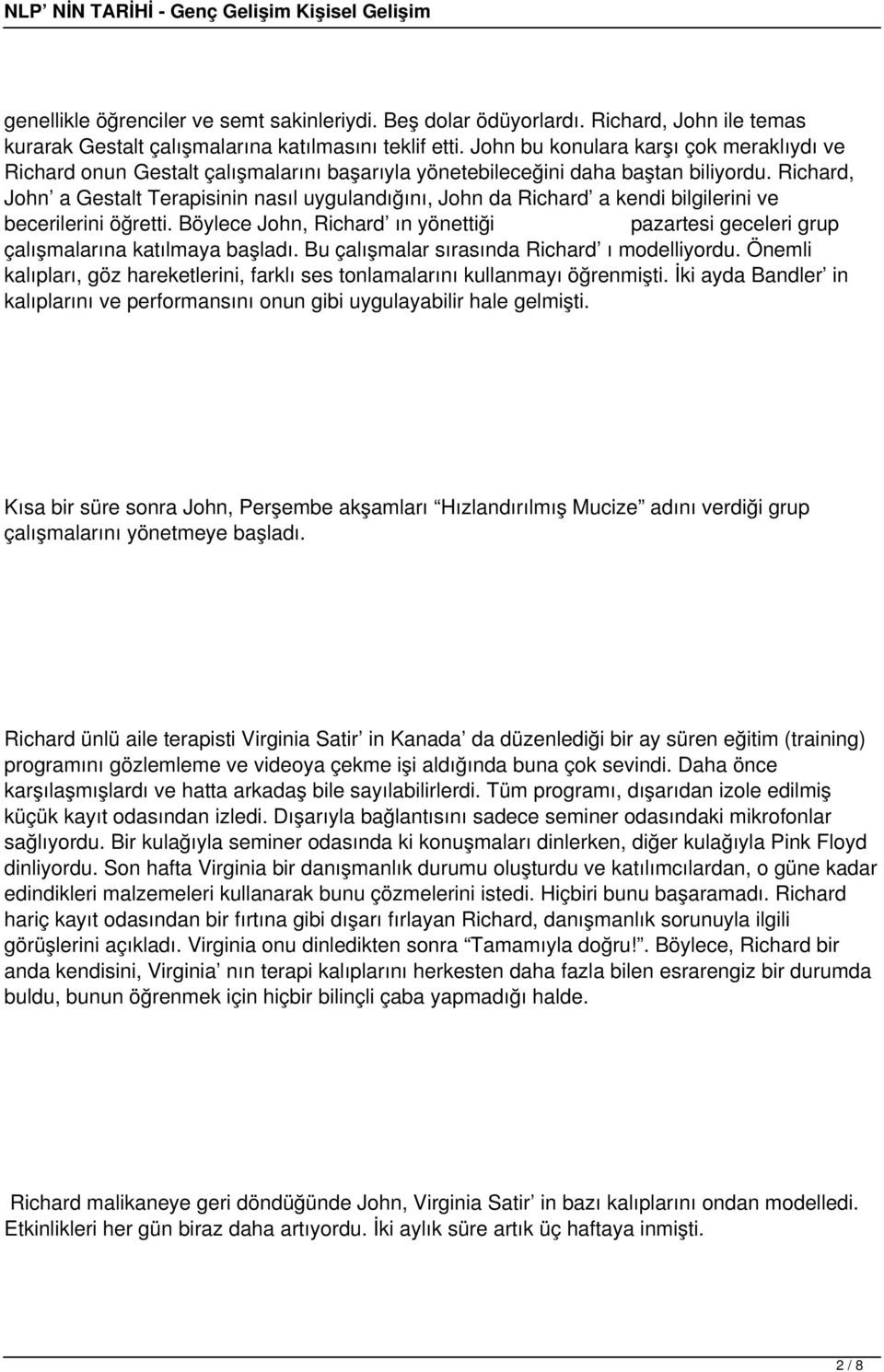 Richard, John a Gestalt Terapisinin nasıl uygulandığını, John da Richard a kendi bilgilerini ve becerilerini öğretti.