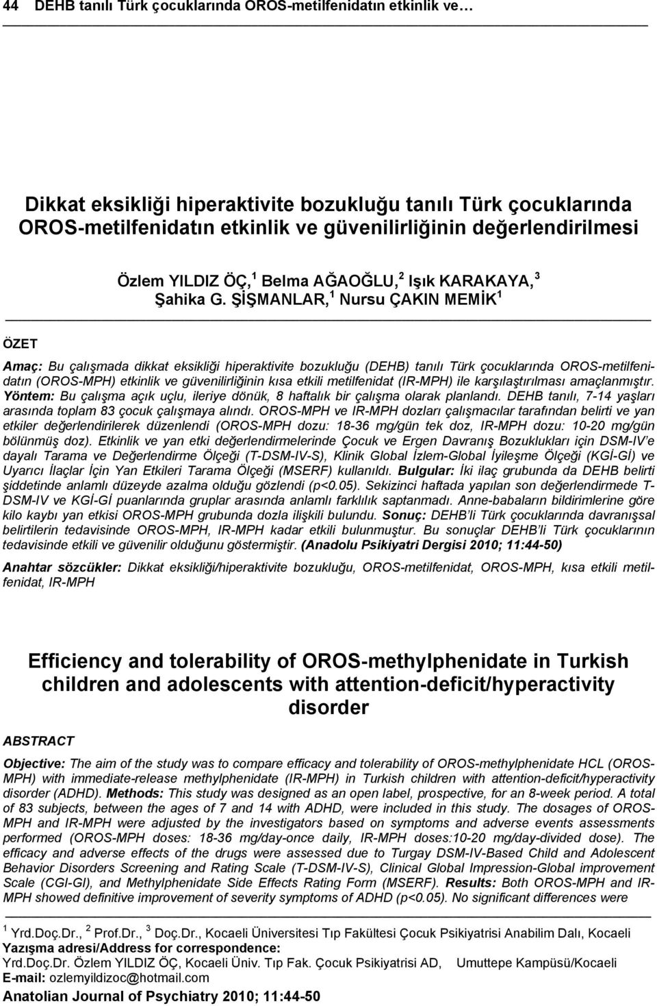 ŞİŞMANLAR, 1 Nursu ÇAKIN MEMİK 1 ÖZET Amaç: Bu çalışmada dikkat eksikliği hiperaktivite bozukluğu (DEHB) tanılı Türk çocuklarında OROS-metilfenidatın (OROS-MPH) etkinlik ve güvenilirliğinin kısa