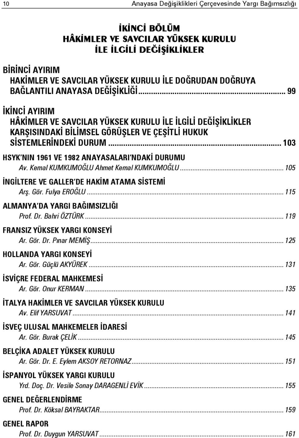 .. 103 HSYK NIN 1961 VE 1982 ANAYASALARI NDAKİ DURUMU Av. Kemal KUMKUMOĞLU Ahmet Kemal KUMKUMOĞLU... 105 İNGİLTERE VE GALLER DE HAKİM ATAMA SİSTEMİ Arş. Gör. Fulya EROĞLU.