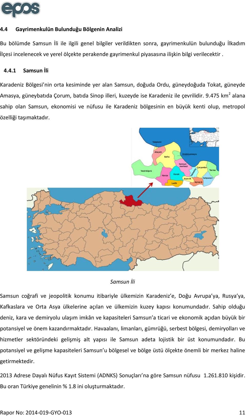 4.1 Samsun İli Karadeniz Bölgesi nin orta kesiminde yer alan Samsun, doğuda Ordu, güneydoğuda Tokat, güneyde Amasya, güneybatıda Çorum, batıda Sinop illeri, kuzeyde ise Karadeniz ile çevrilidir. 9.