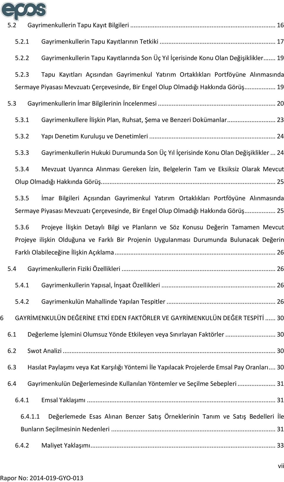 .. 24 5.3.4 Mevzuat Uyarınca Alınması Gereken İzin, Belgelerin Tam ve Eksiksiz Olarak Mevcut Olup Olmadığı Hakkında Görüş... 25 5.3.5 İmar Bilgileri Açısından Gayrimenkul Yatırım Ortaklıkları Portföyüne Alınmasında Sermaye Piyasası Mevzuatı Çerçevesinde, Bir Engel Olup Olmadığı Hakkında Görüş.