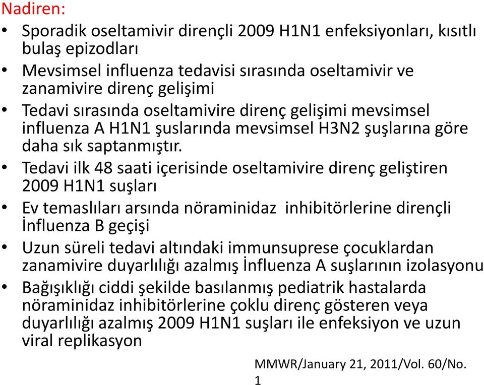 Tedavi ilk 48 saati içerisinde oseltamivire direnç geliştiren 2009 H1N1 suşları Ev temaslıları arsında nöraminidaz inhibitörlerine dirençli İnfluenza B geçişi Uzun süreli tedavi altındaki