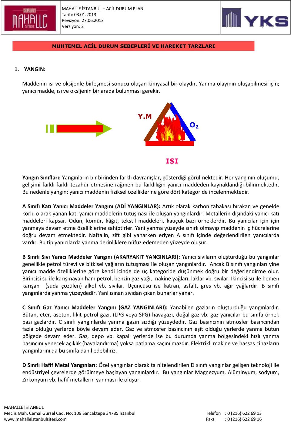 Her yangının oluşumu, gelişimi farklı farklı tezahür etmesine rağmen bu farklılığın yanıcı maddeden kaynaklandığı bilinmektedir.