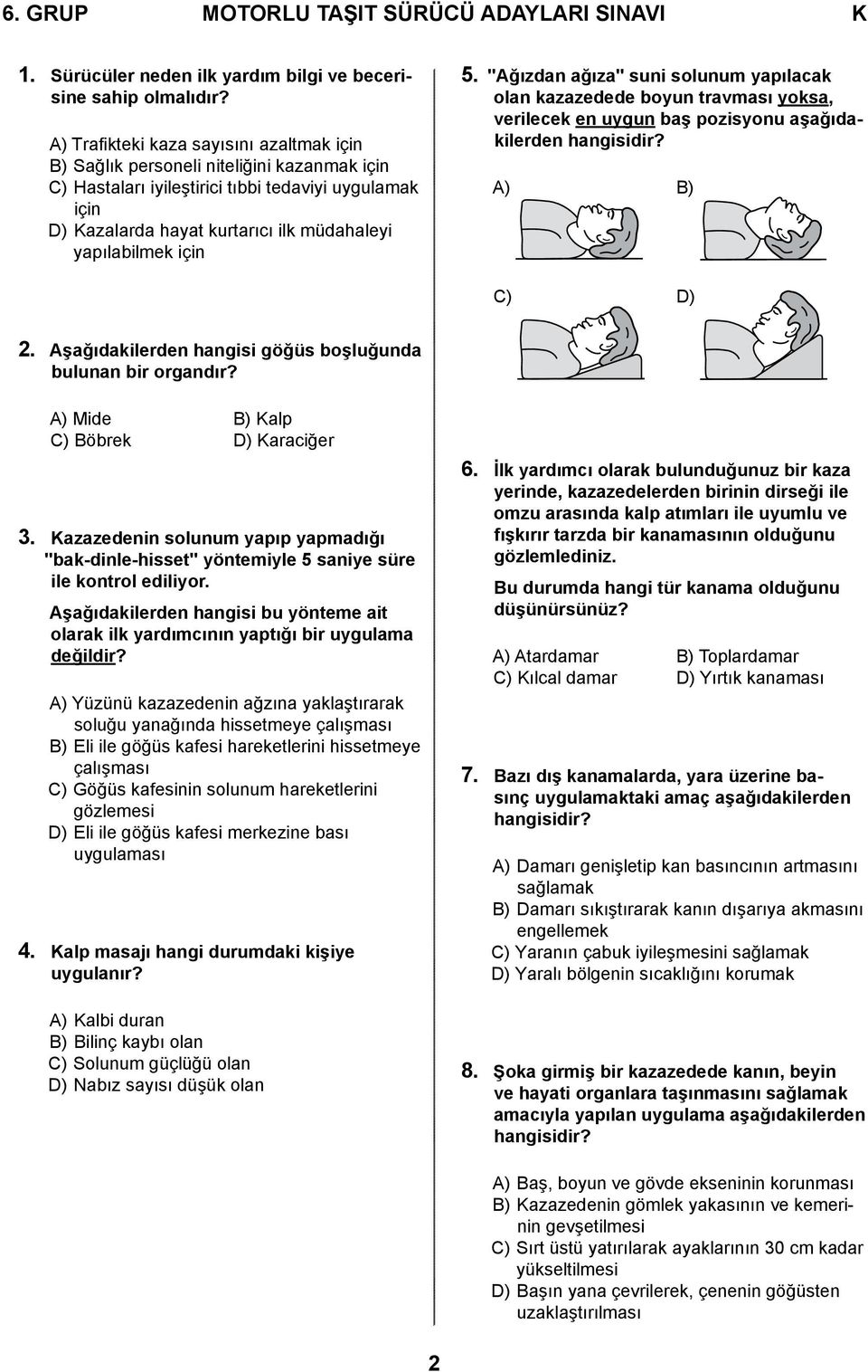 için 5. "Ağızdan ağıza" suni solunum yapılacak olan kazazedede boyun travması yoksa, verilecek en uygun baş pozisyonu aşağıdakilerden hangisidir? A) B) C) D) 2.