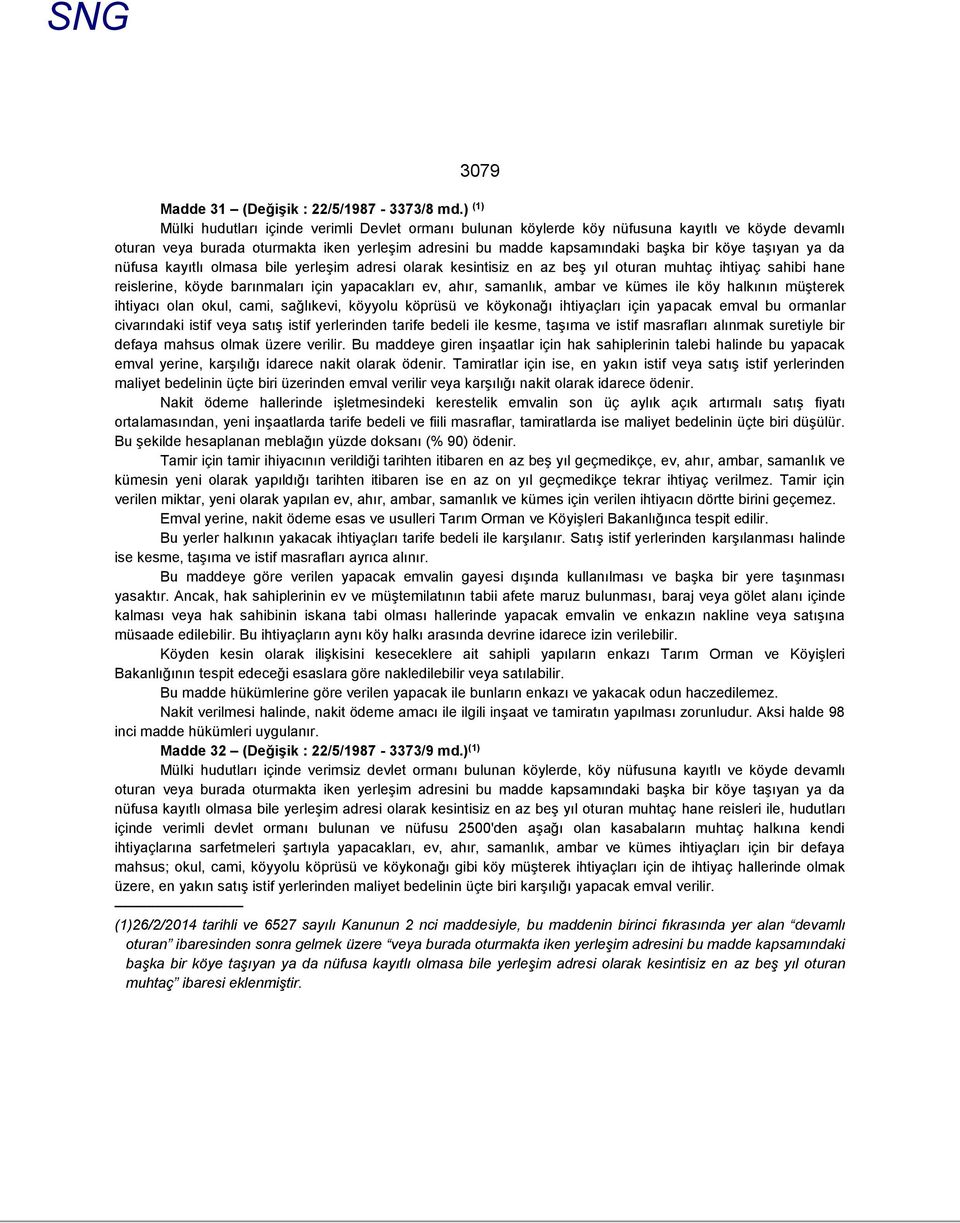 taşıyan ya da nüfusa kayıtlı olmasa bile yerleşim adresi olarak kesintisiz en az beş yıl oturan muhtaç ihtiyaç sahibi hane reislerine, köyde barınmaları için yapacakları ev, ahır, samanlık, ambar ve