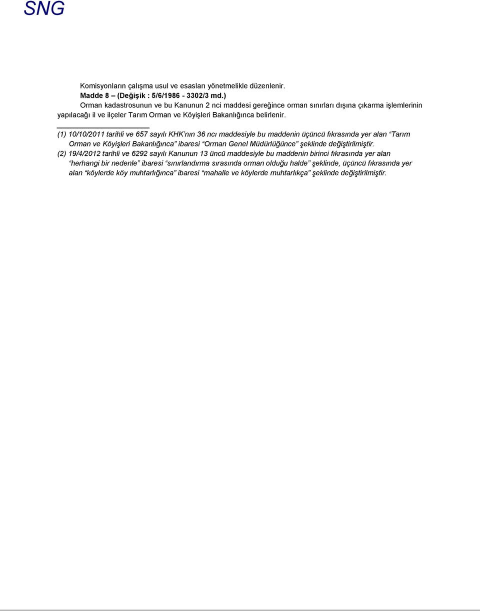 (1) 10/10/2011 tarihli ve 657 sayılı KHK nın 36 ncı maddesiyle bu maddenin üçüncü fıkrasında yer alan Tarım Orman ve Köyişleri Bakanlığınca ibaresi Orman Genel Müdürlüğünce şeklinde
