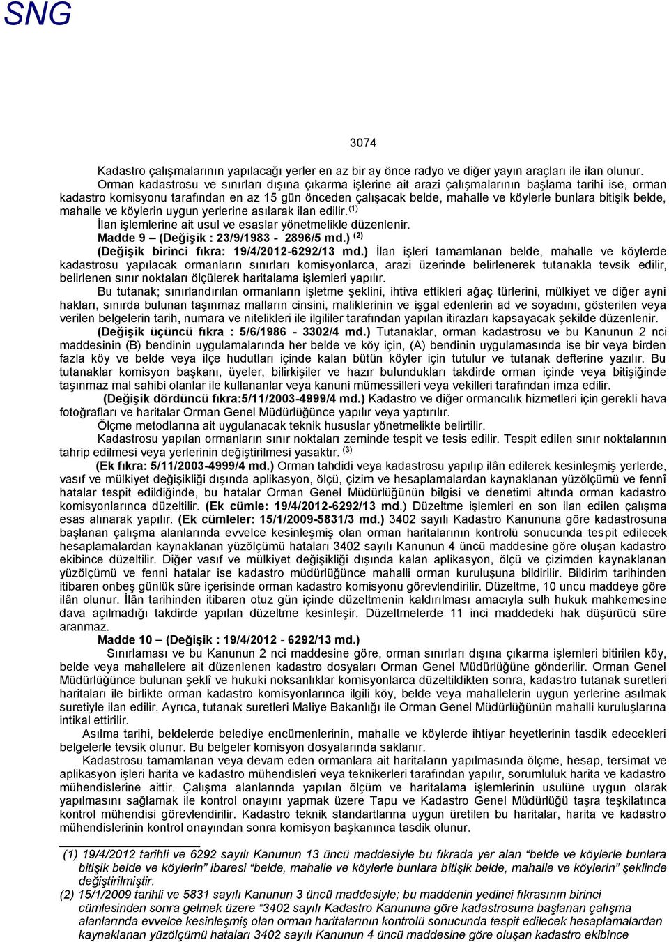 bunlara bitişik belde, mahalle ve köylerin uygun yerlerine asılarak ilan edilir. (1) İlan işlemlerine ait usul ve esaslar yönetmelikle düzenlenir. Madde 9 (Değişik : 23/9/1983-2896/5 md.