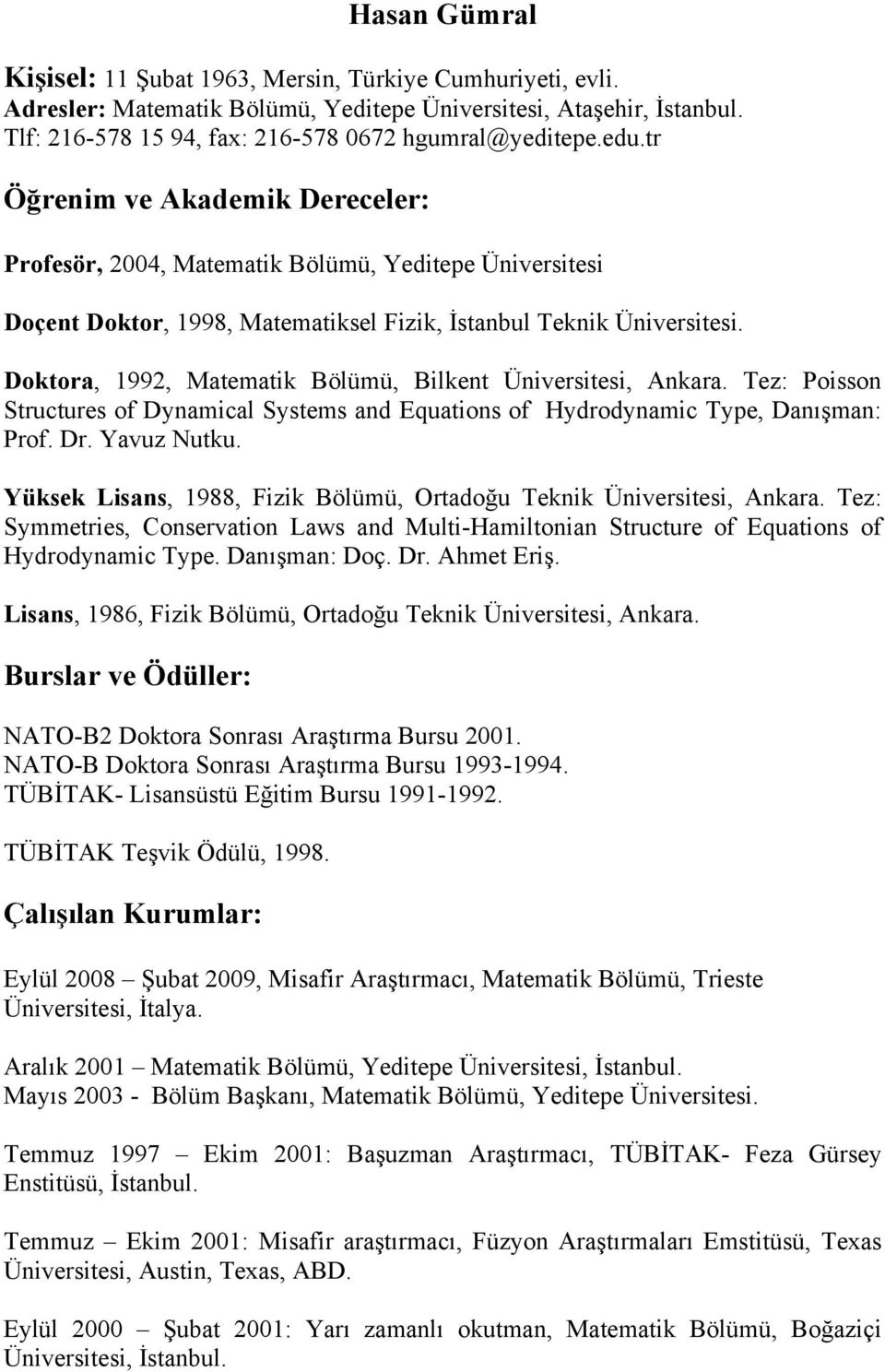 Doktora, 1992, Matematik Bölümü, Bilkent Üniversitesi, Ankara. Tez: Poisson Structures of Dynamical Systems and Equations of Hydrodynamic Type, Danışman: Prof. Dr. Yavuz Nutku.
