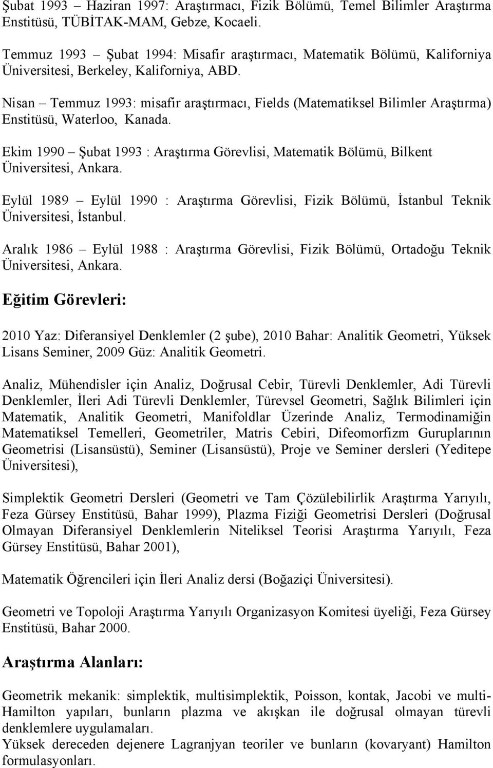 Nisan Temmuz 1993: misafir araştırmacı, Fields (Matematiksel Bilimler Araştırma) Enstitüsü, Waterloo, Kanada.