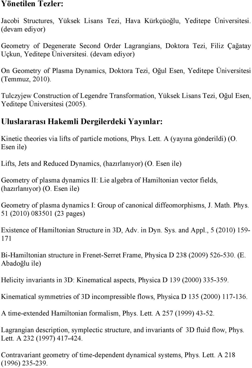 (devam ediyor) On Geometry of Plasma Dynamics, Doktora Tezi, Oğul Esen, Yeditepe Üniversitesi (Temmuz, 2010).