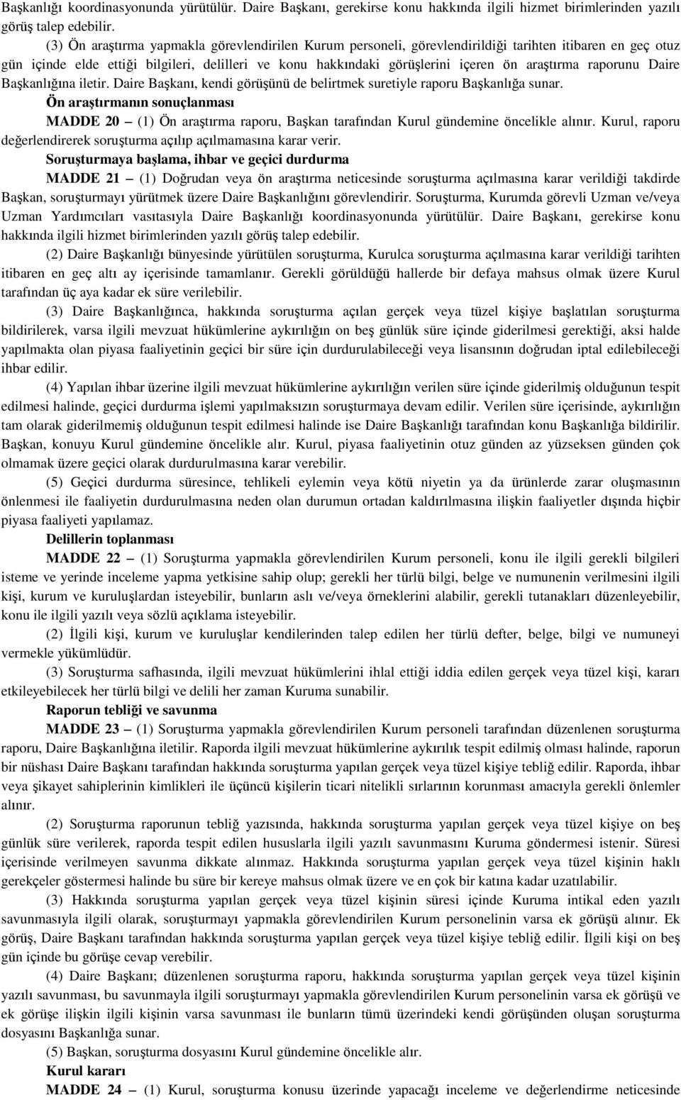 araştırma raporunu Daire Başkanlığına iletir. Daire Başkanı, kendi görüşünü de belirtmek suretiyle raporu Başkanlığa sunar.