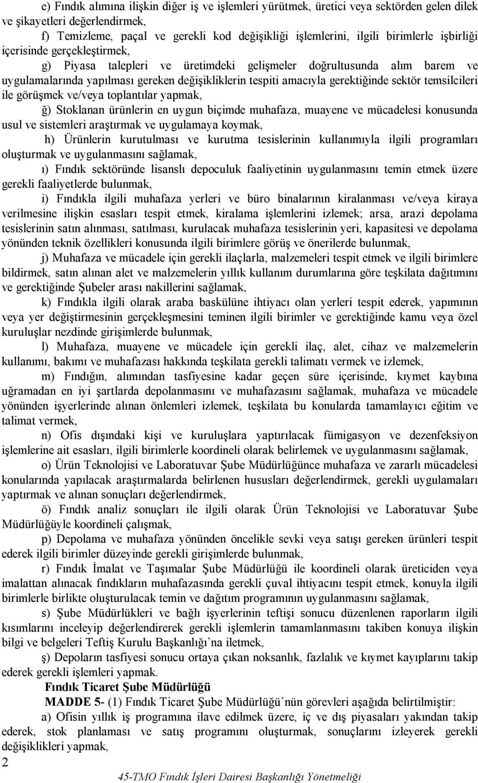 gerektiğinde sektör temsilcileri ile görüşmek ve/veya toplantılar yapmak, ğ) Stoklanan ürünlerin en uygun biçimde muhafaza, muayene ve mücadelesi konusunda usul ve sistemleri araştırmak ve uygulamaya