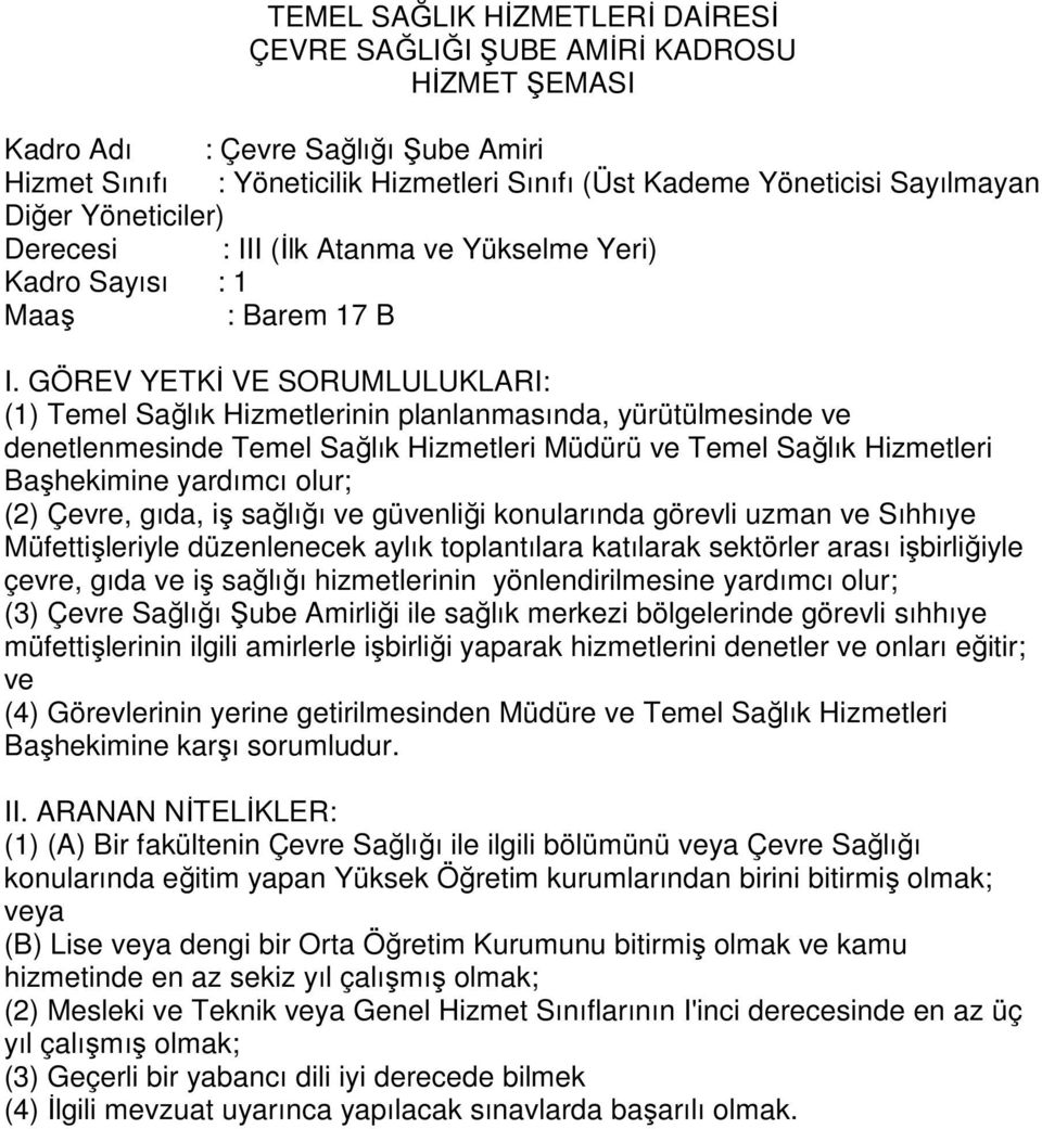 GÖREV YETKİ VE SORUMLULUKLARI: (1) Temel Sağlık Hizmetlerinin planlanmasında, yürütülmesinde ve denetlenmesinde Temel Sağlık Hizmetleri Müdürü ve Temel Sağlık Hizmetleri Başhekimine yardımcı olur;