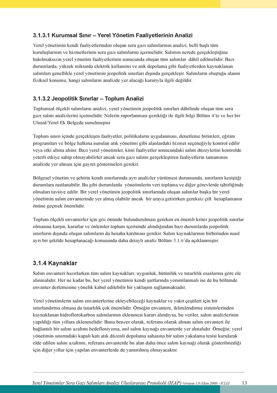 Bazı durumlarda, yüksek miktarda elektrik kullanımı ve atık depolama gibi faaliyetlerden kaynaklanan salımları genellikle yerel yönetimin jeopolitik sınırları dışında gerçekleşir.