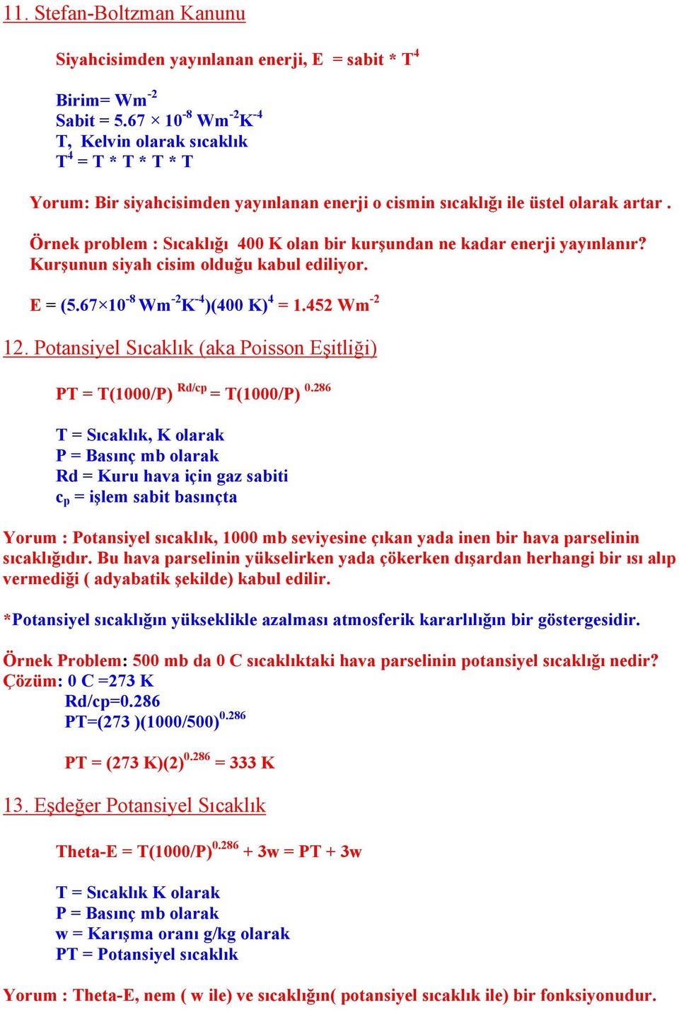 Örnek problem : Sıcaklığı 400 K olan bir kurşundan ne kadar enerji yayınlanır? Kurşunun siyah cisim olduğu kabul ediliyor. E = (5.67 10-8 Wm -2 K -4 )(400 K) 4 = 1.452 Wm -2 12.