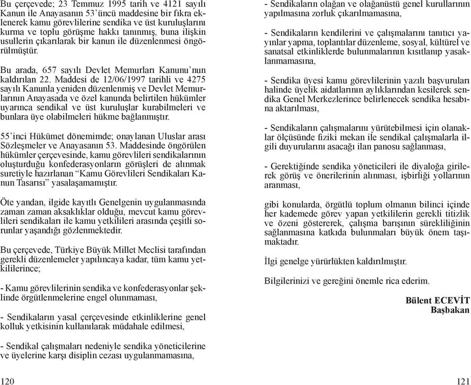 Maddesi de 12/06/1997 tarihli ve 4275 sayılı Kanunla yeniden düzenlenmiş ve Devlet Memurlarının Anayasada ve özel kanunda belirtilen hükümler uyarınca sendikal ve üst kuruluşlar kurabilmeleri ve