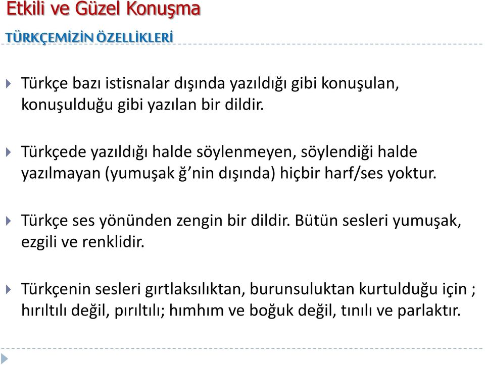 Türkçede yazıldığı halde söylenmeyen, söylendiği halde yazılmayan (yumuşak ğ nin dışında) hiçbir harf/ses yoktur.