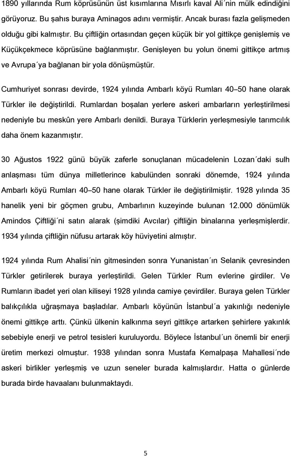 Cumhuriyet sonrası devirde, 1924 yılında Ambarlı köyü Rumları 40 50 hane olarak Türkler ile değiştirildi.