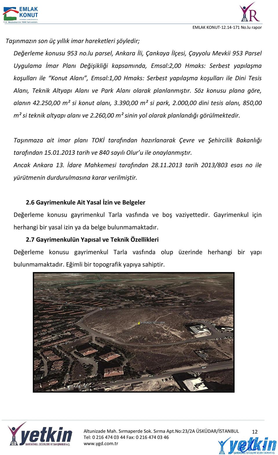 yapılaşma koşulları ile Dini Tesis Alanı, Teknik Altyapı Alanı ve Park Alanı olarak planlanmıştır. Söz konusu plana göre, alanın 42.250,00 m² si konut alanı, 3.390,00 m² si park, 2.