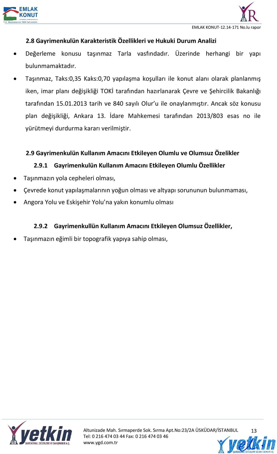 2013 tarih ve 840 sayılı Olur u ile onaylanmıştır. Ancak söz konusu plan değişikliği, Ankara 13. İdare Mahkemesi tarafından 2013/803 esas no ile yürütmeyi durdurma kararı verilmiştir. 2.9 Gayrimenkulün Kullanım Amacını Etkileyen Olumlu ve Olumsuz Özelikler 2.