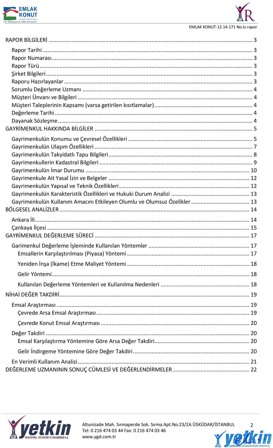 .. 5 Gayrimenkulün Ulaşım Özellikleri... 7 Gayrimenkulün Takyidatlı Tapu Bilgileri... 8 Gayrimenkullerin Kadastral Bilgileri... 9 Gayrimenkulün İmar Durumu... 10 Gayrimenkule Ait Yasal İzin ve Belgeler.