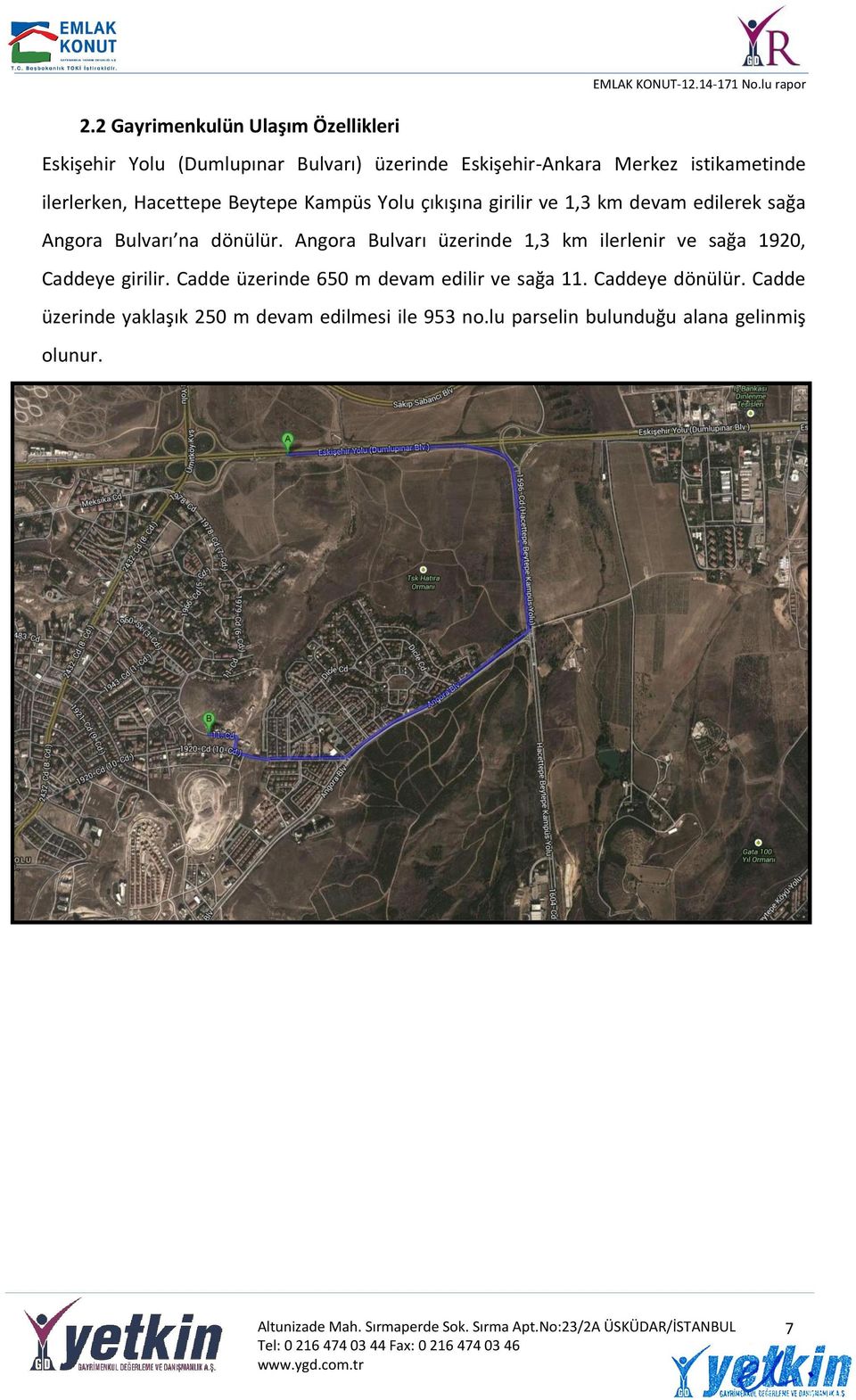 na dönülür. Angora Bulvarı üzerinde 1,3 km ilerlenir ve sağa 1920, Caddeye girilir.