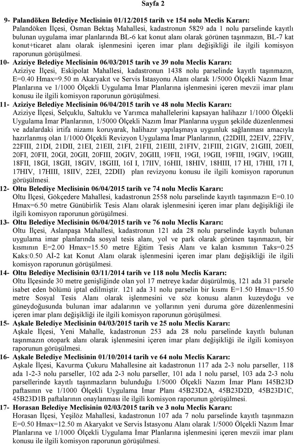 06/03/2015 tarih ve 39 nolu Meclis Kararı: Aziziye İlçesi, Eskipolat Mahallesi, kadastronun 1438 nolu parselinde kayıtlı taşınmazın, E=0.40 Hmax=9.